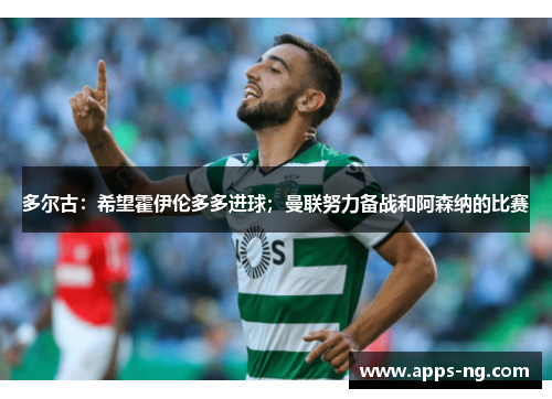 多尔古：希望霍伊伦多多进球；曼联努力备战和阿森纳的比赛